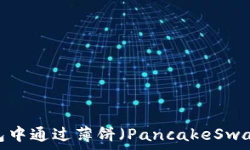   
如何在TP钱包中通过薄饼（PancakeSwap）出售代币？