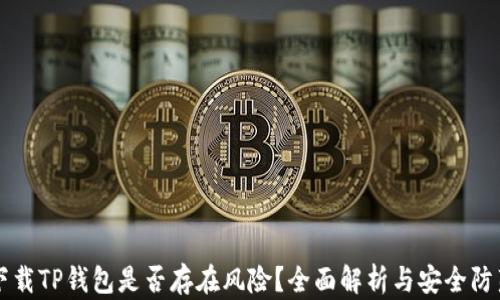 
下载TP钱包是否存在风险？全面解析与安全防范