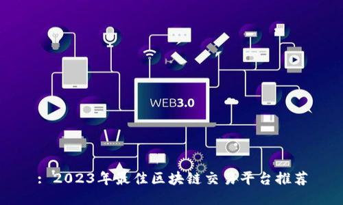 : 2023年最佳区块链交易平台推荐