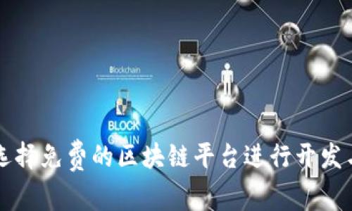 如何选择免费的区块链平台进行开发与应用