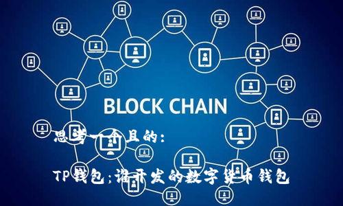 思考一个且的:

TP钱包：谁开发的数字货币钱包