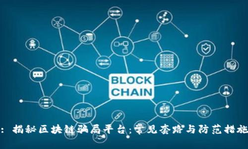 : 揭秘区块链骗局平台：常见套路与防范措施