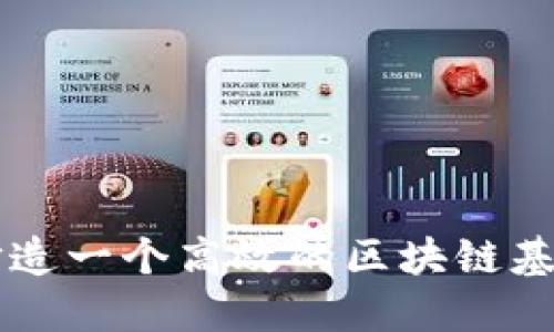 如何打造一个高效的区块链基础平台