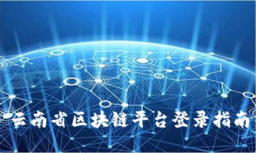 云南省区块链平台登录指南