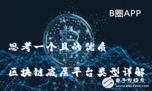 思考一个且的优质

区块链底层平台类型详解