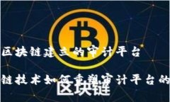 依托区块链建立的审计平台区块链技术如何重塑