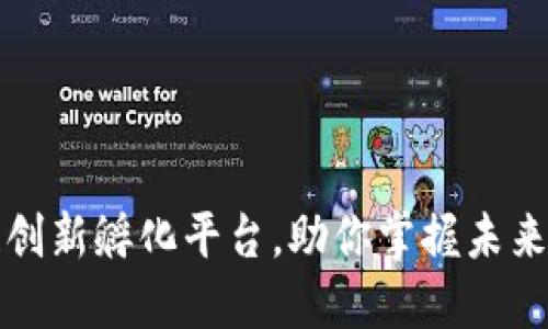 	区块链创新孵化平台，助你掌握未来科技脉搏