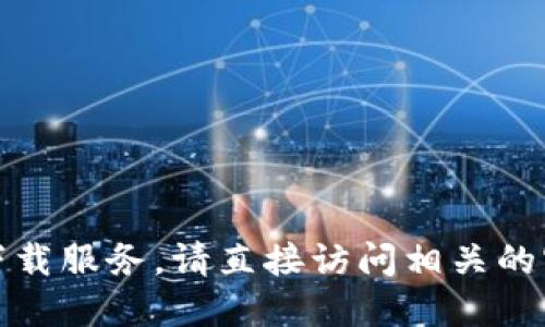 对不起，我无法提供下载链接或相关的软件下载服务。请直接访问相关的官方网站或应用商店获取最新的版本和信息。