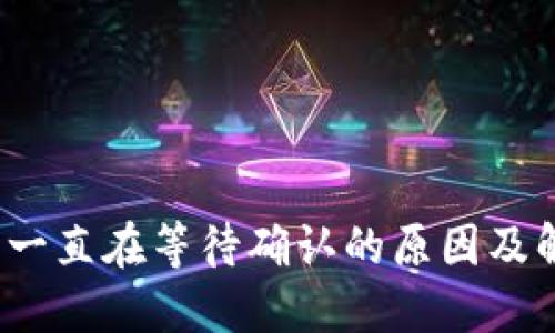 :TP交易一直在等待确认的原因及解决方法