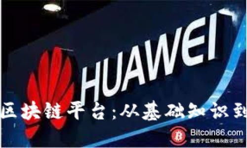 如何制作区块链平台：从基础知识到实战指南