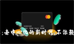 区块链技术：去中心化的新时代，不依赖平台的